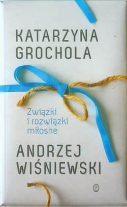 Związki i rozwiązki miłosne - Katarzyna  Grochola, Andrzej Wiśniewski
