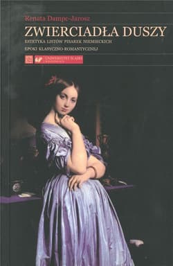 Zwierciadła duszy Estetyka listów pisarek niemieckich epoki klasyczno-romantycznej - Dampc-Jarosz Renata