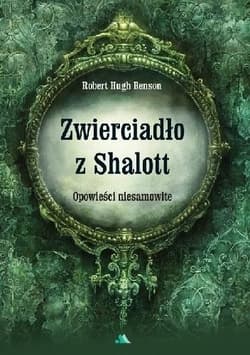 Zwierciadło z Shalott. Opowieści niesamowite - Benson Robert Hugh