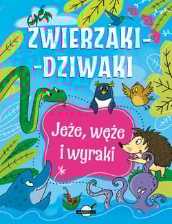 Zwierzaki-dziwaki. Jeże, węże i wyraki - Patrycja Zarawska