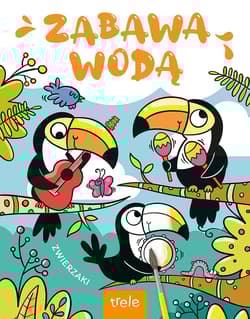 Zwierzaki. Zabawa wodą - Opracowanie Zbiorowe