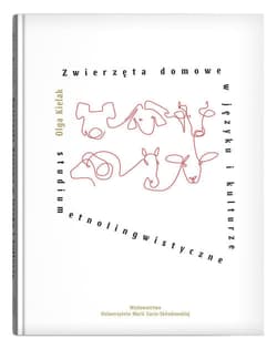 Zwierzęta domowe w języku i kulturze. Studium etnolingwistyczne