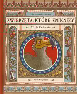 Zwierzęta które zniknęły atlas stworzeń wymarłych - Opracowanie Zbiorowe