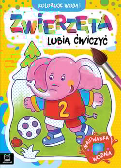 Zwierzęta lubią ćwiczyć. Malowanka wodna. Koloruję wodą! - Anna Podgórska
