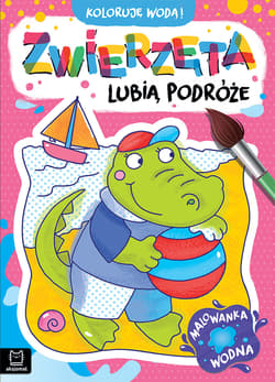 Zwierzęta lubią podróże. Malowanka wodna. Koloruję wodą! - Anna Podgórska