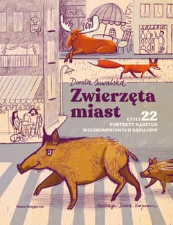Zwierzęta miast czyli 22 portrety naszych nieudomowionych sąsiadów - Dorota Suwalska