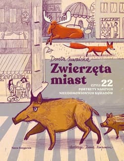 Zwierzęta miast czyli 22 portrety naszych nieudomowionych sąsiadów - Dorota Suwalska