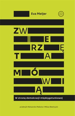 Zwierzęta mówią W stronę demokracji międzygatunkowej - Eva Meijer