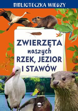 Zwierzęta naszych rzek, jezior i stawów. Biblioteczka wiedzy - Anna Skrok, Opracowanie Zbiorowe