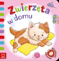 Zwierzęta w domu. Akademia maluszka - Anna Podgórska