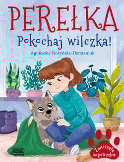 Zwierzęta w potrzebie. Perełka. Pokochaj wilczka! - Agnieszka Nożyńska-Demianiuk