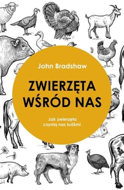 Zwierzęta wśród nas Jak zwierzęta czynią nas ludźmi - John Bradshaw