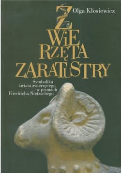 Zwierzęta Zaratustry Symbolika świata zwierzęcego w pismach Friedricha Nietzschego - Kłosiewicz Olga