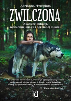 Zwilczona O kobiecej intuicji, mazurskiej magii i ogromnej miłości - Adrianna Trzepiota