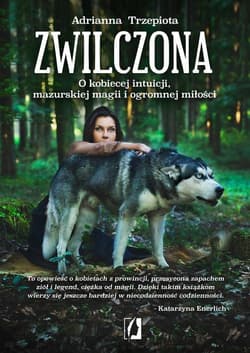 Zwilczona O kobiecej intuicji, mazurskiej magii i ogromnej miłości - Adrianna Trzepiota