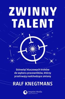 Zwinny talent Dziewięć kluczowych kroków do wyboru pracowników, którzy przetrwają nadchodzące zmiany