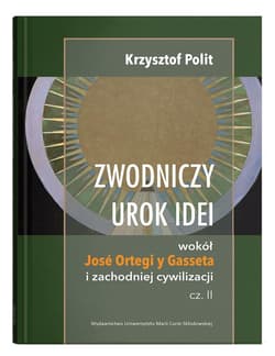 Zwodniczy urok idei Wokół José Ortegi y Gasseta i zachodniej cywilizacji, cz. II - Krzysztof Polit