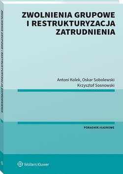 Zwolnienia grupowe i restrukturyzacja zatrudnienia - Kolek A., Sobolewski O.