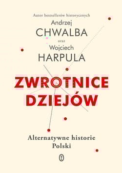 Zwrotnice dziejów Alternatywne historie Polski - Andrzej Chwalba, Wojciech Harpula