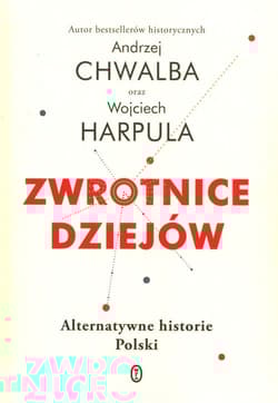 Zwrotnice dziejów Alternatywne historie Polski - Andrzej Chwalba, Wojciech Harpula