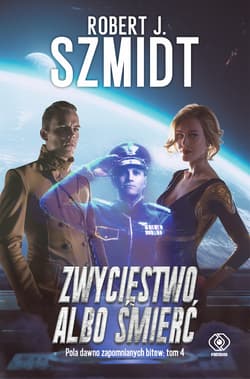 Zwycięstwo albo śmierć. Pola dawno zapomnianych bitew. Tom 4 - Robert J.  Szmidt