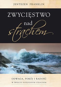 Zwycięstwo nad strachem odwaga, pokój i radość w świecie napędzanym strachem - Franklin Jentezen