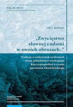 Zwycięstwo sławnej cudami w swoich obrazach Tradycje o cudownych ocaleniach miast południowo-wschodnich - Jan Błoński