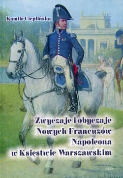 Zwyczaje i obyczaje Nowych Francuzów Napoleona w Księstwie Warszawskim