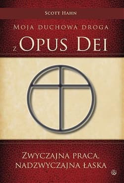 Zwyczajna praca nadzwyczajna łaska Moja duchowa droga z Opus Dei - Scott Hahn