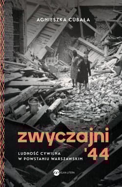 Zwyczajni '44. Ludność cywilna w powstaniu warszawskim - Agnieszka Cubała
