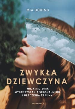 Zwykła dziewczyna Moja historia wykorzystania seksualnego i uleczenia traumy - Mia Doring