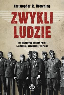 Zwykli ludzie. 101. Rezerwowy Batalion Policji i "ostateczne rozwiązanie" w Polsce - ebook - Browning Christopher R.