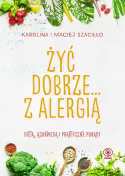 Żyć dobrze... z alergią - Karolina Szaciłło, Maciej Szaciłło