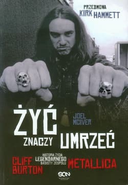 Żyć znaczy umrzeć. Cliff Burton. Historia życia legendarnego basisty zespołu Metallica - Joel McIver
