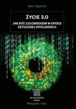 Życie 3.0 Jak być człowiekiem w epoce sztucznej inteligencji - Max Tegmark
