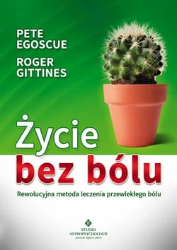 Życie bez bólu Rewolucyjna metoda leczenia przewlekłego bólu - Egoscue Pete, Gittines Roger