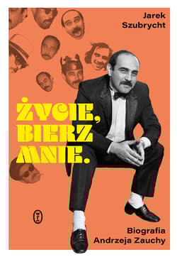 Życie, bierz mnie. Biografia Andrzeja Zauchy - Jarek Szubrycht