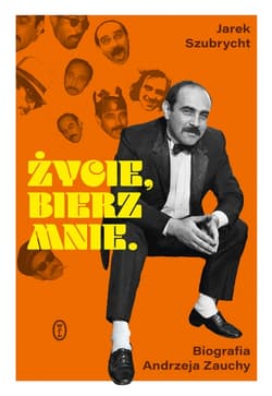Życie, bierz mnie. Biografia Andrzeja Zauchy - Jarek Szubrycht