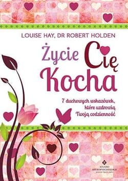 Życie Cię kocha 7 duchowych wskazówek, które uzdrowią Twoją codzienność - Holden Robert
