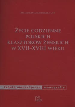 Życie codzienne polskich klasztorów żeńskich w XVII-XVIII wieku