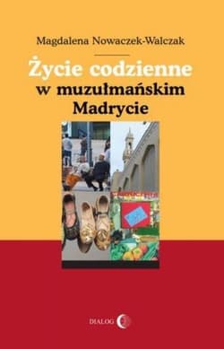 Życie codzienne w muzułmańskim Madrycie - Magdalena Nowaczek-Walczak
