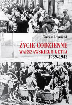 Życie codzienne warszawskiego getta 1939-1943 - Tadeusz Bednarczyk