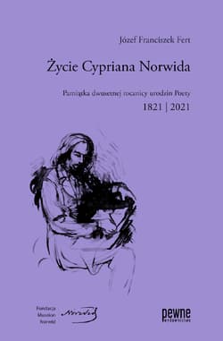 Życie Cypriana Norwida Pamiątka dwusetnej rocznicy urodzin Poety 1821 /2021 - Fert Józef F.
