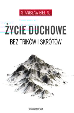 Życie duchowe bez trików i skrótów - Stanisław Biel