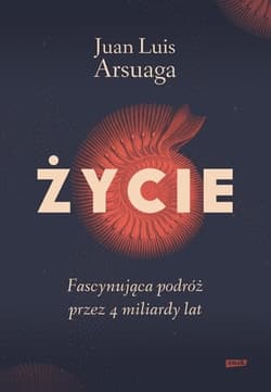 Życie. Fascynująca podróż przez 4 miliardy lat - Juan Luis Arsuaga