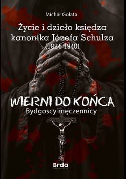 Życie i dzieło księdza kanonika Józefa Schulza (1884-1940) - Gołata Michał