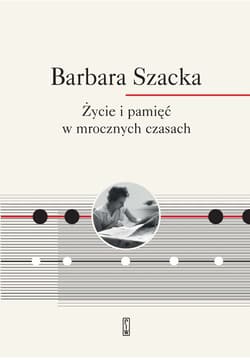 Życie i pamięć w mrocznych czasach - Barbara Szacka