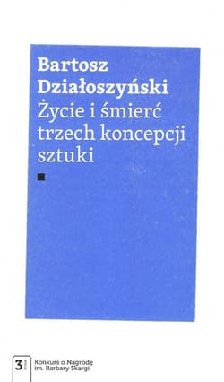 Życie i śmierć trzech koncepcji sztuki - Bartosz Działoszyński