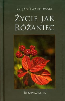 Życie jak różaniec Rozważania - Jan Twardowski