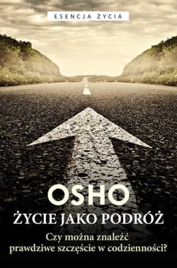 Życie jako podróż Czy można znaleźć prawdziwe szczęście w codzienności? - Osho